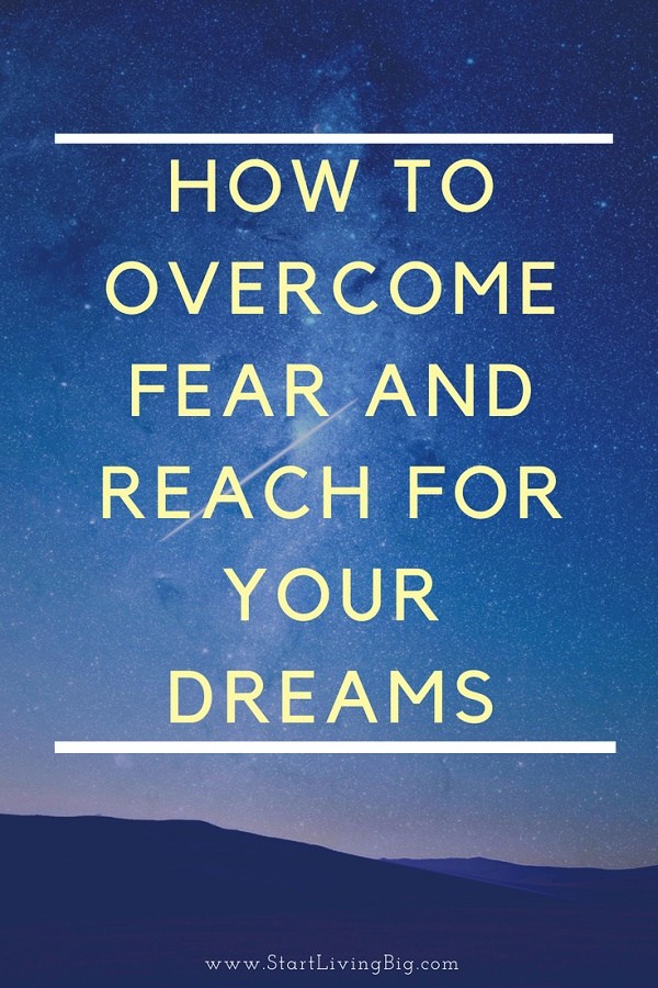 How To Overcome Fear & Achieve Your Dreams | Start Living Big
